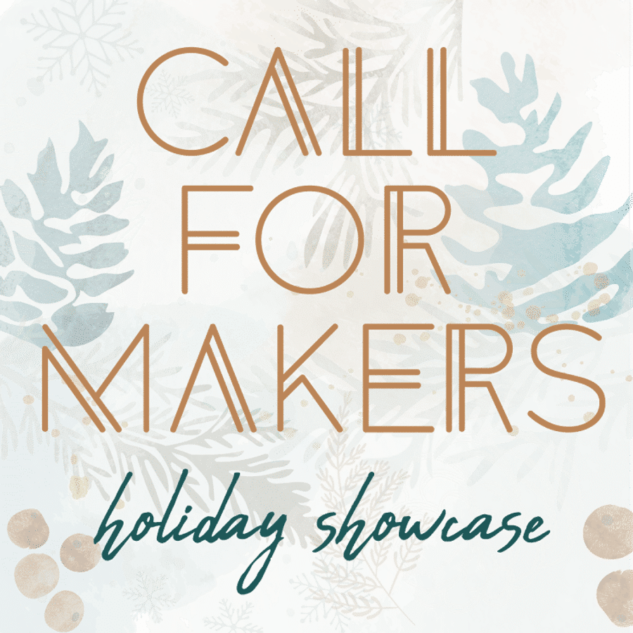 Call For Makers! Last Chance To Apply To Our Holiday Market